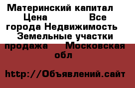 Материнский капитал  › Цена ­ 40 000 - Все города Недвижимость » Земельные участки продажа   . Московская обл.